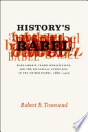 History's Babel : scholarship, professionalization, and the historical enterprise in the United States, 1880-1940 /