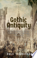 Gothic antiquity : history, romance, and the architectural imagination, 1760-1840 /