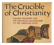 The crucible of Christianity : Judaism, Hellenism and the historical background to the Christian faith /