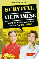 Survival Vietnamese : how to communicate without fuss or fear instantly! /
