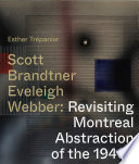 Scott, Brandtner, Eveleigh, Webber : revisiting Montreal abstraction of the 1940s /