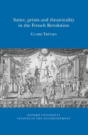 Satire, prints and theatricality in the French Revolution /