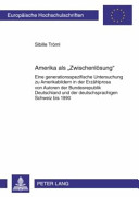 Amerika als "Zwischenlösung" : eine generationsspezifische Untersuchung zu Amerikabildern in der Erzählprosa von Autoren der Bundesrepublik Deutschland und der deutschsprachigen Schweiz bis 1990 /