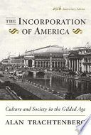 The incorporation of America : culture and society in the Gilded Age /