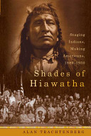 Shades of Hiawatha : staging Indians, making Americans, 1880-1930 /