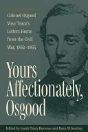 Yours affectionately, Osgood : Colonel Osgood Vose Tracy's letters home from the Civil War, 1862-1865 /