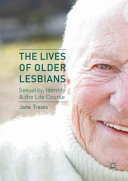 The lives of older lesbians : sexuality, identity & the life course /