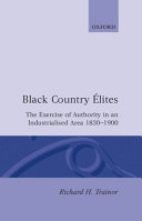 Black Country elites : the exercise of authority in an industrialized area, 1830-1900 /