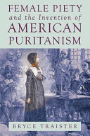 Female piety and the invention of American Puritanism /