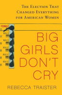 Big girls don't cry : the election that changed everything for American women /