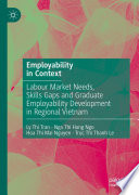 Employability in Context : Labour Market Needs, Skills Gaps and Graduate Employability Development in Regional Vietnam /