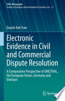 Electronic Evidence in Civil and Commercial Dispute Resolution : A Comparative Perspective of UNCITRAL, the European Union, Germany and Vietnam /