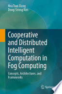 Cooperative and Distributed Intelligent Computation in Fog Computing : Concepts, Architectures, and Frameworks /