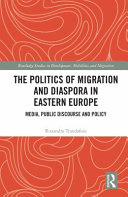 The politics of migration and diaspora in Eastern Europe : media, public discourse and policy /