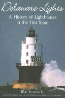 Delaware lights : a history of lighthouses in the First State /
