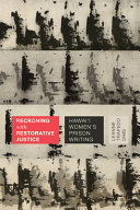 Reckoning with restorative justice : Hawai'i women's prison writing /