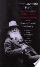 Intimate with Walt : selections from Whitman's conversations with Horace Traubel, 1888-1892 /