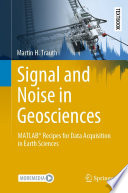 Signal and Noise in Geosciences : MATLAB® Recipes for Data Acquisition in Earth Sciences /