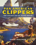 Pan American Clippers : the golden age of flying boats /