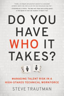 Do you have who it takes? : managing talent risk in a high-stakes technical workforce /