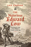 The notorious Edward Low : pursuing the last great villain of piracy's golden age /