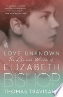 Love unknown : the life and worlds of Elizabeth Bishop /
