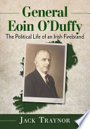 General Eoin O'Duffy : the political life of an Irish firebrand /