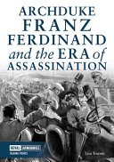 Archduke Franz Ferdinand and the era of assassination /