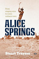 Alice Springs : from singing wire to iconic outback town /