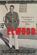 Elwood : the story of a Catholic World War II hero /