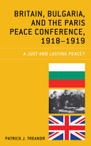 Britain, Bulgaria, and the Paris Peace Conference, 1918-1919 : a just and lasting peace? /