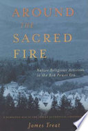 Around the sacred fire : native religious activism in the red power era, a narrative map of the Indian Ecumenical Conference /