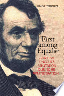 "First among equals" : Abraham Lincoln's reputation during his administration /
