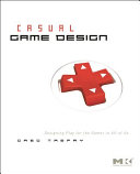 Casual game design : designing play for the gamer in all of us /