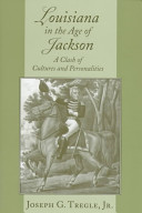 Louisiana in the age of Jackson : a clash of cultures and personalities /