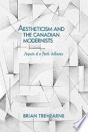 Aestheticism and the Canadian modernists : aspects of a poetic influence /