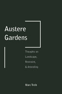 Austere gardens : thoughts on landscape, restraint, & attending /