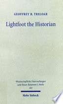 Lightfoot the historian : the nature and role of history in the life and thought of J.B. Lightfoot (1828-1889) as churchman and scholar /