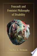 Foucault and feminist philosophy of disability /