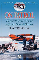 On patrol : true adventures of an Alaska game warden /