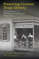 Preserving German Texan identity : reminiscences of William A. Trenckmann, 1859-1935 /