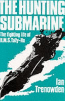 The hunting submarine : the fighting life of HMS Tally-Ho /