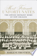 Most fortunate unfortunates : the Jewish Orphans' Home of New Orleans /