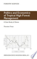 Politics and economics of tropical high forest management : a case study of Ghana /