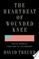 The heartbeat of Wounded Knee : native America from 1890 to the present /