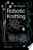Robotic Knitting : Re-Crafting Human-Robot Collaboration Through Careful Coboting /