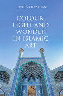 Colour, light and wonder in Islamic art /