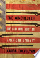 Winchester : the gun that built an American dynasty /