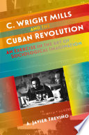 C. Wright Mills and the Cuban Revolution : an exercise in the art of sociological imagination /