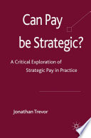 Can Pay Be Strategic? : A Critical Exploration of Strategic Pay in Practice /